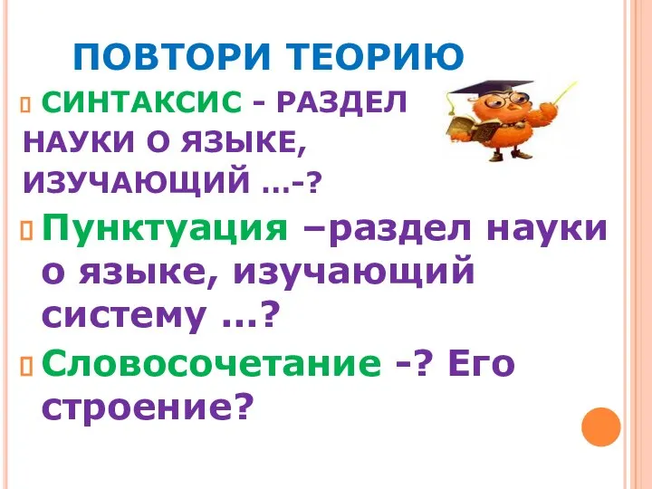 ПОВТОРИ ТЕОРИЮ СИНТАКСИС - РАЗДЕЛ НАУКИ О ЯЗЫКЕ, ИЗУЧАЮЩИЙ …-? Пунктуация