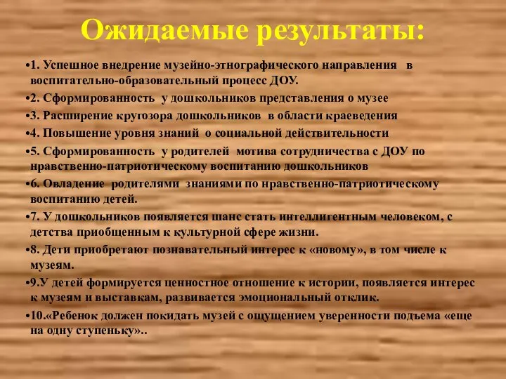 Ожидаемые результаты: 1. Успешное внедрение музейно-этнографического направления в воспитательно-образовательный процесс ДОУ.