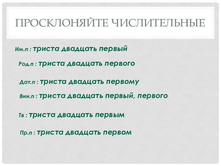 ПРОСКЛОНЯЙТЕ ЧИСЛИТЕЛЬНЫЕ Им.п : триста двадцать первый Род.п : триста двадцать