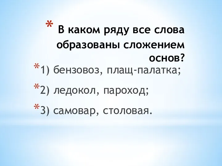 В каком ряду все слова образованы сложением основ? 1) бензовоз, плащ-палатка;