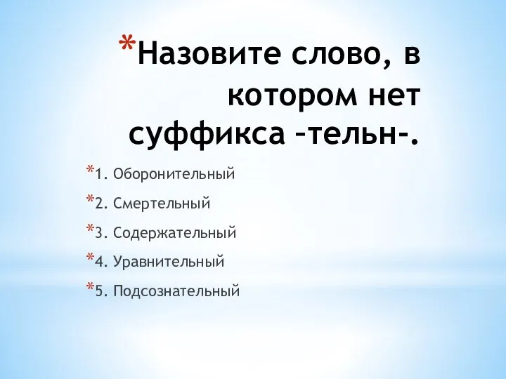 Назовите слово, в котором нет суффикса –тельн-. 1. Оборонительный 2. Смертельный