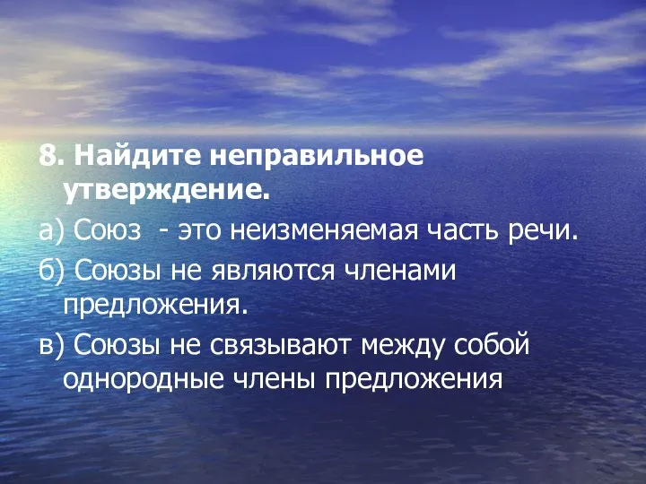 8. Найдите неправильное утверждение. а) Союз - это неизменяемая часть речи.