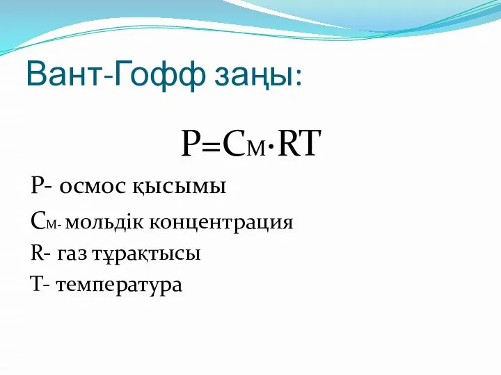 Вант-Гофф заңы: P=CM·RT P- осмос қысымы CM- мольдік концентрация R- газ тұрақтысы Т- температура