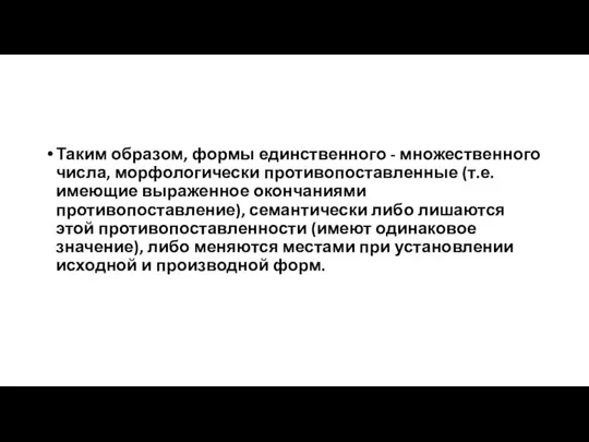 Таким образом, формы единственного - множественного числа, морфологически противопоставленные (т.е. имеющие