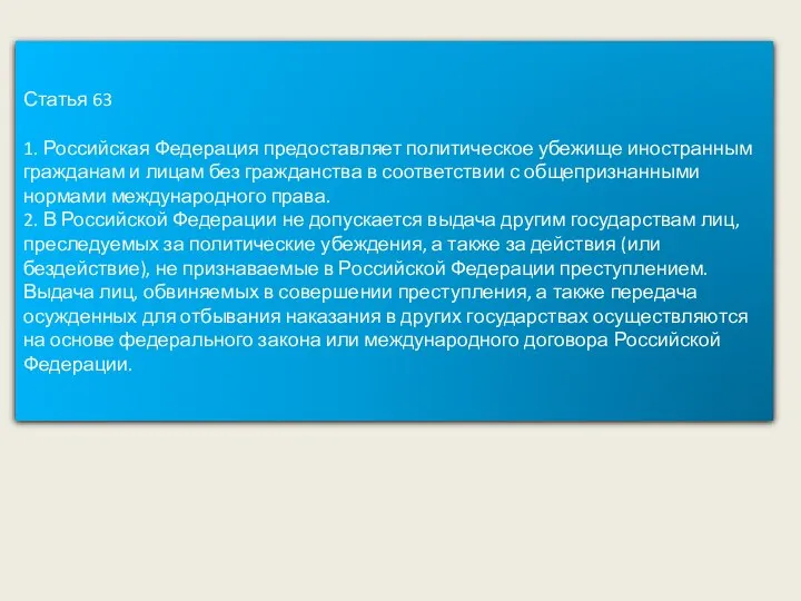 Статья 63 1. Российская Федерация предоставляет политическое убежище иностранным гражданам и