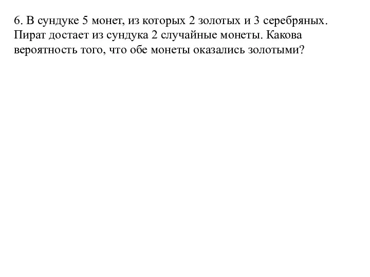 6. В сундуке 5 монет, из которых 2 золотых и 3