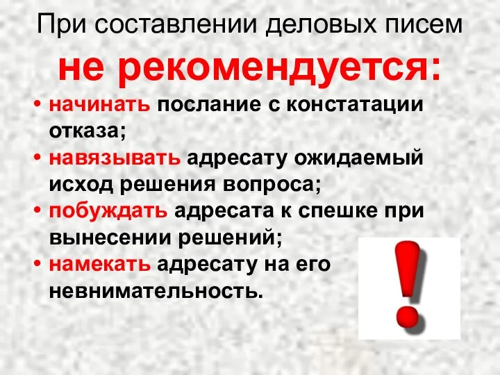 При составлении деловых писем не рекомендуется: начинать послание с констатации отказа;