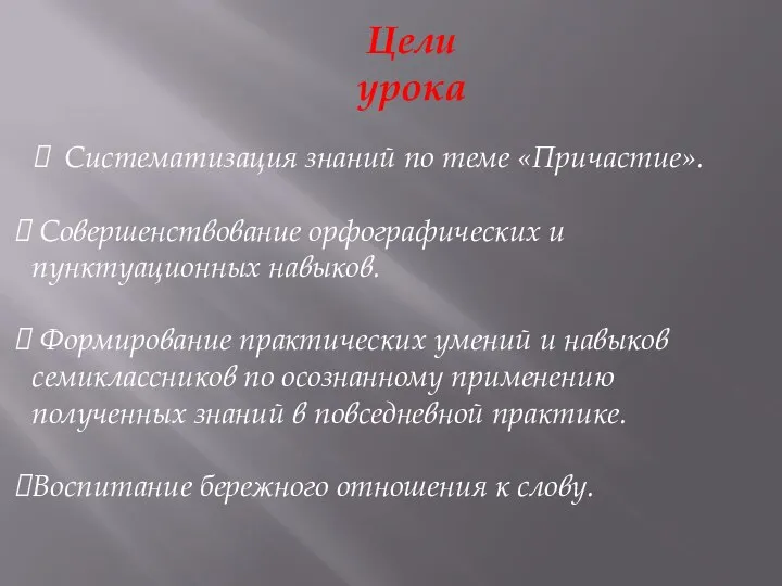 Цели урока Систематизация знаний по теме «Причастие». Совершенствование орфографических и пунктуационных