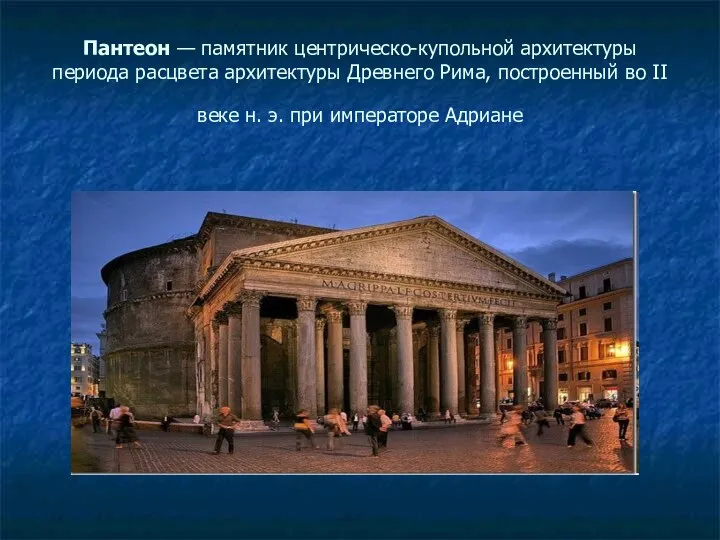 Пантеон — памятник центрическо-купольной архитектуры периода расцвета архитектуры Древнего Рима, построенный