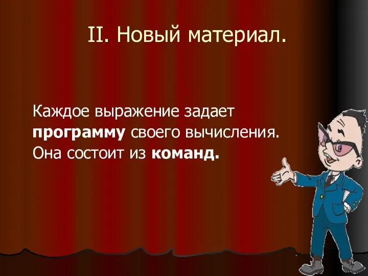 II. Новый материал. Каждое выражение задает программу своего вычисления. Она состоит из команд.