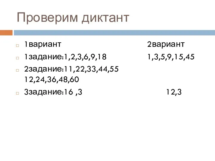 Проверим диктант 1вариант 2вариант 1задание:1,2,3,6,9,18 1,3,5,9,15,45 2задание:11,22,33,44,55 12,24,36,48,60 3задание:16 ,3 12,3