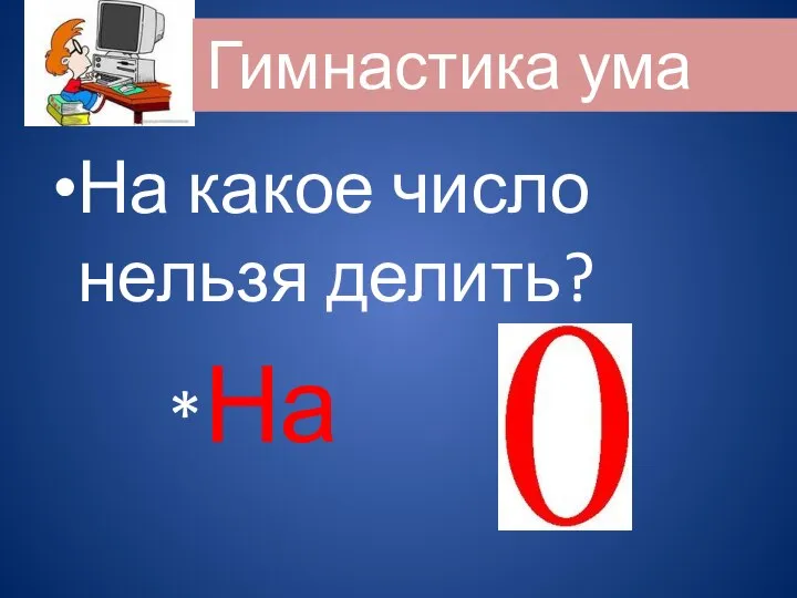 На какое число нельзя делить? *На