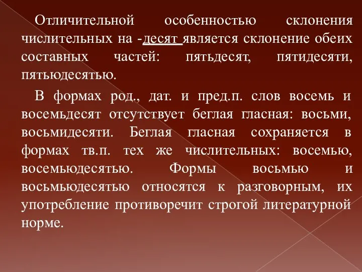 Отличительной особенностью склонения числительных на -десят является склонение обеих составных частей: