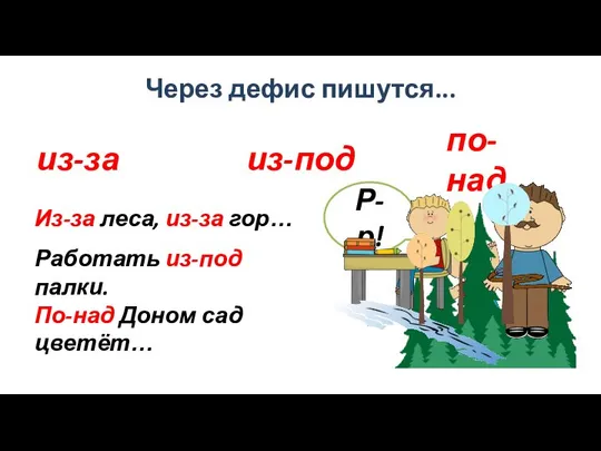 Через дефис пишутся... из-за из-под по-над Из-за леса, из-за гор… Работать