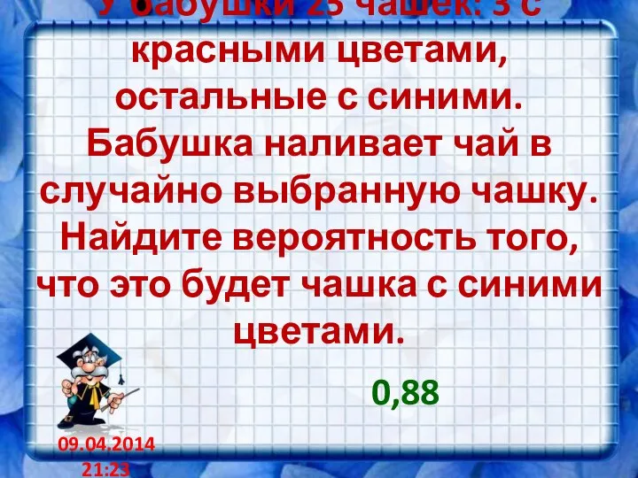 У бабушки 25 чашек: 3 с красными цветами, остальные с синими.