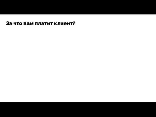 За что вам платит клиент?