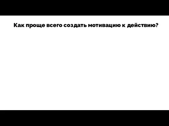 Как проще всего создать мотивацию к действию?