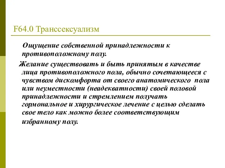 F64.0 Транссексуализм Ощущение собственной принадлежности к противоположному полу. Желание существовать и