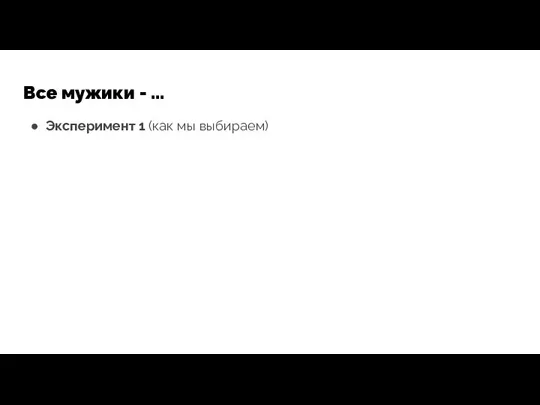 Все мужики - ... Эксперимент 1 (как мы выбираем)