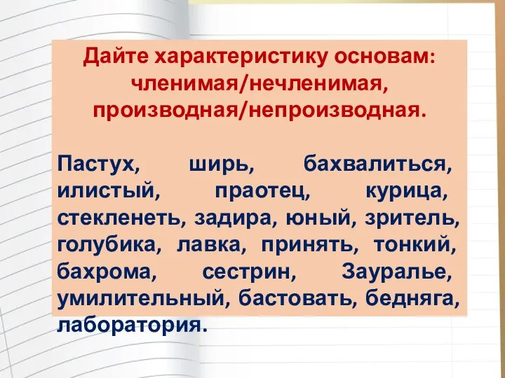 Дайте характеристику основам: членимая/нечленимая, производная/непроизводная. Пастух, ширь, бахвалиться, илистый, праотец, курица,