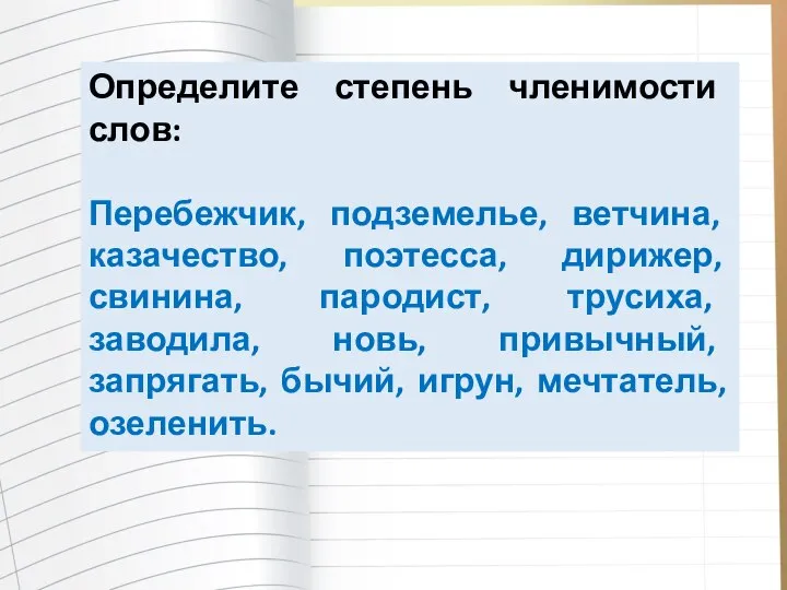 Определите степень членимости слов: Перебежчик, подземелье, ветчина, казачество, поэтесса, дирижер, свинина,