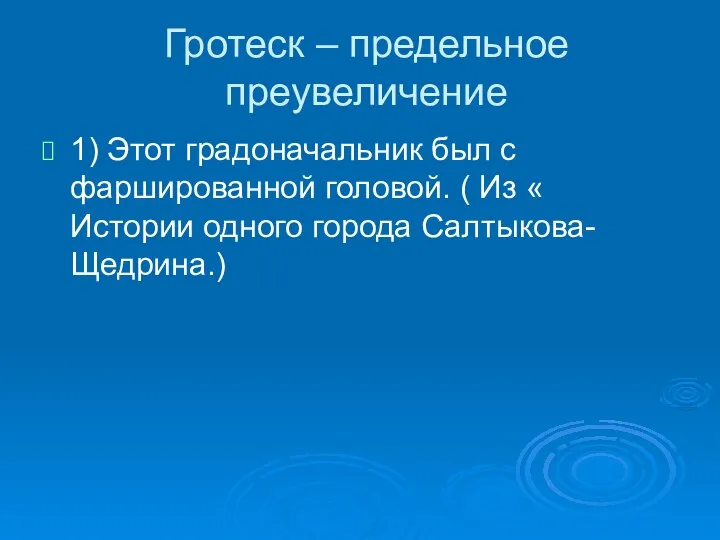 Гротеск – предельное преувеличение 1) Этот градоначальник был с фаршированной головой.