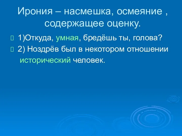 Ирония – насмешка, осмеяние , содержащее оценку. 1)Откуда, умная, бредёшь ты,