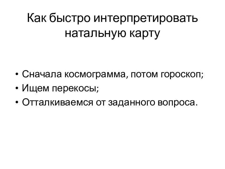 Как быстро интерпретировать натальную карту Сначала космограмма, потом гороскоп; Ищем перекосы; Отталкиваемся от заданного вопроса.