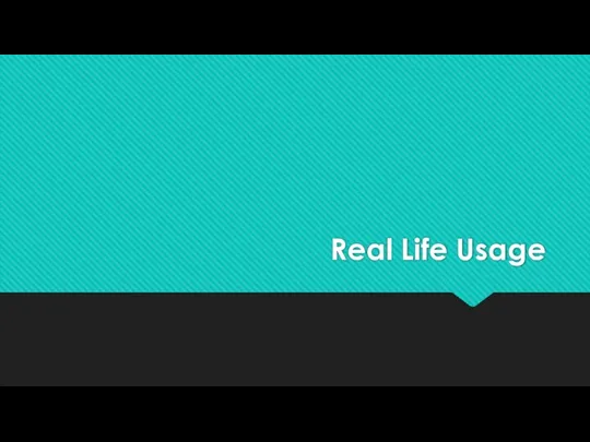 Real Life Usage