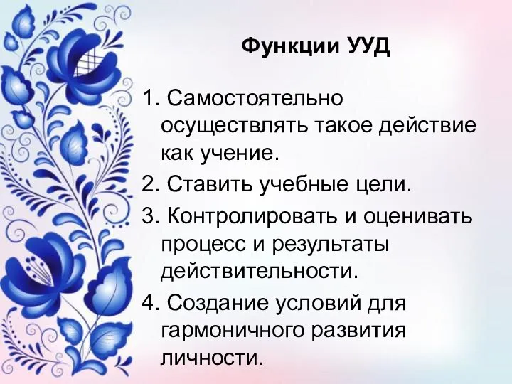 Функции УУД 1. Самостоятельно осуществлять такое действие как учение. 2. Ставить