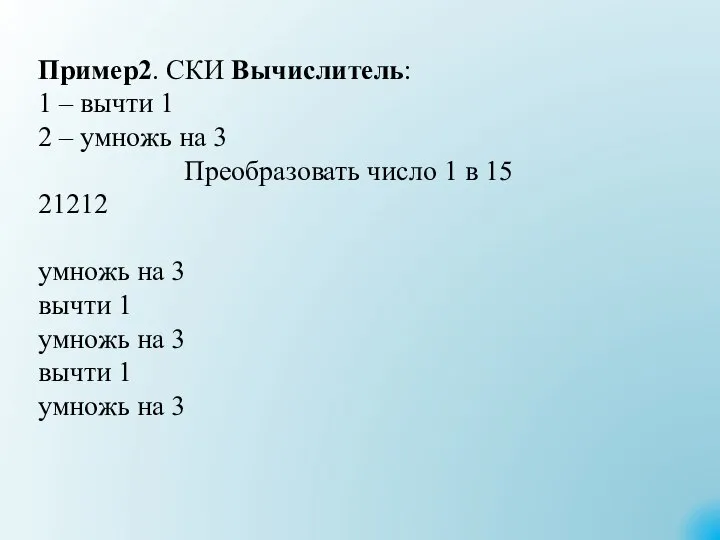 Пример2. СКИ Вычислитель: 1 – вычти 1 2 – умножь на