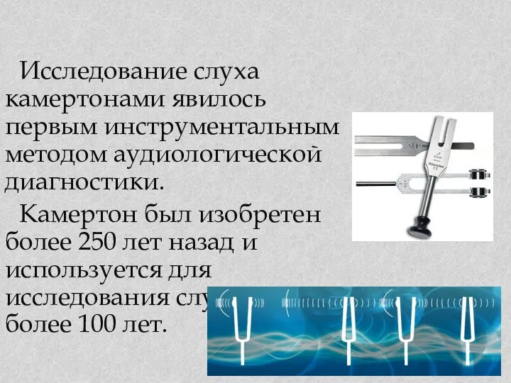 Исследование слуха камертонами явилось первым инструментальным методом аудиологической диагностики. Камертон был