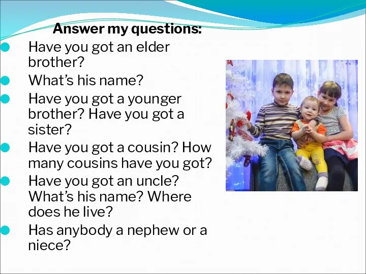 Answer my questions: Have you got an elder brother? What’s his