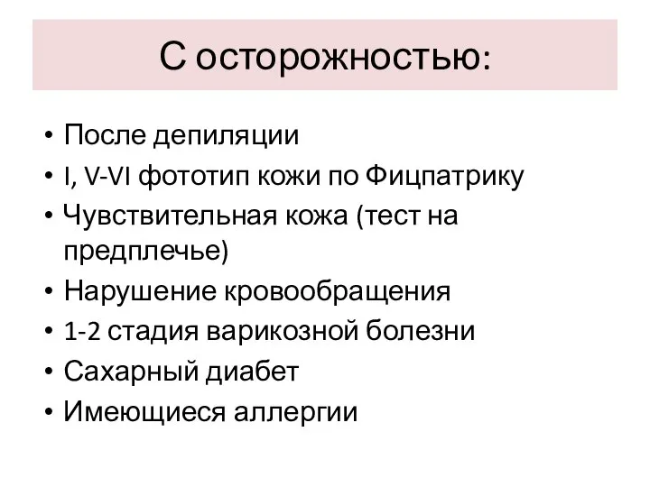 С осторожностью: После депиляции I, V-VI фототип кожи по Фицпатрику Чувствительная