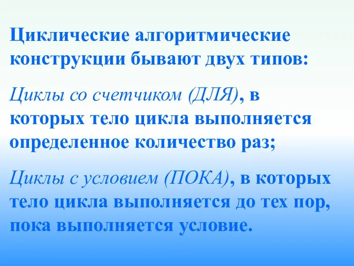 Циклические алгоритмические конструкции бывают двух типов: Циклы со счетчиком (ДЛЯ), в