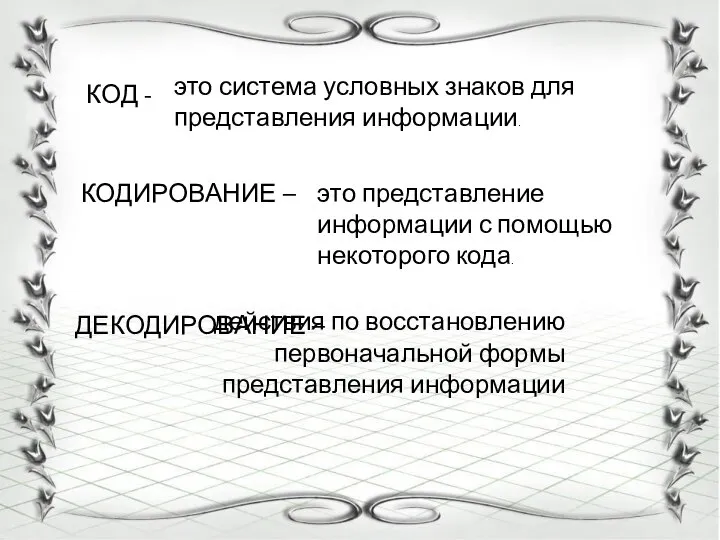 КОД - КОДИРОВАНИЕ – ДЕКОДИРОВАНИЕ – это система условных знаков для