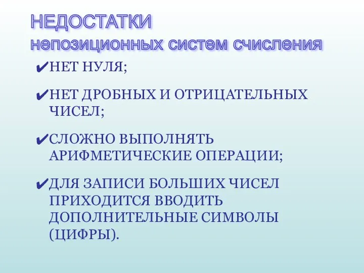 НЕДОСТАТКИ непозиционных систем счисления НЕТ НУЛЯ; НЕТ ДРОБНЫХ И ОТРИЦАТЕЛЬНЫХ ЧИСЕЛ;