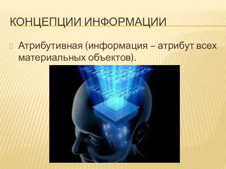 КОНЦЕПЦИИ ИНФОРМАЦИИ Атрибутивная (информация – атрибут всех материальных объектов).