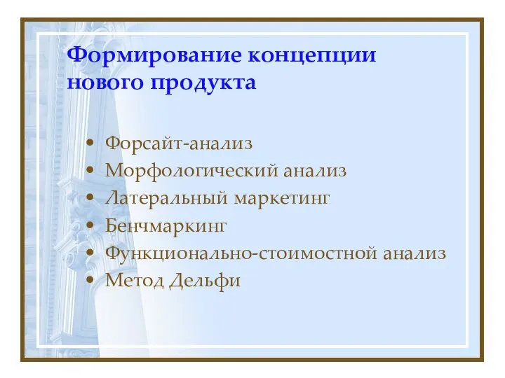 Формирование концепции нового продукта Форсайт-анализ Морфологический анализ Латеральный маркетинг Бенчмаркинг Функционально-стоимостной анализ Метод Дельфи