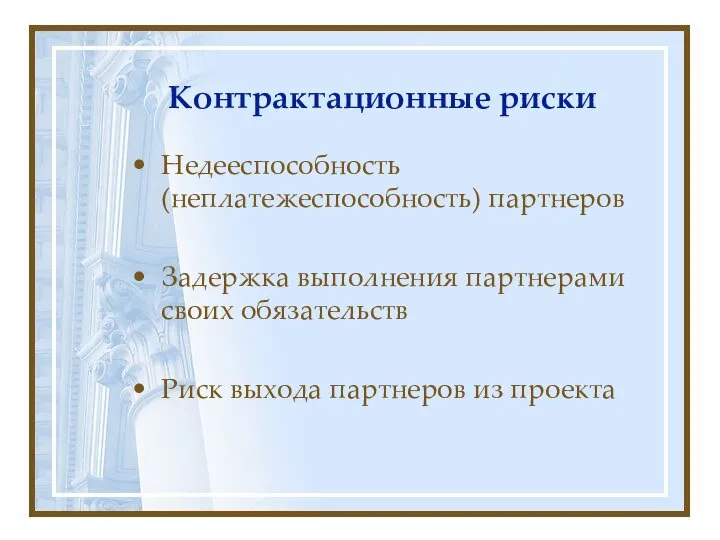 Контрактационные риски Недееспособность (неплатежеспособность) партнеров Задержка выполнения партнерами своих обязательств Риск выхода партнеров из проекта