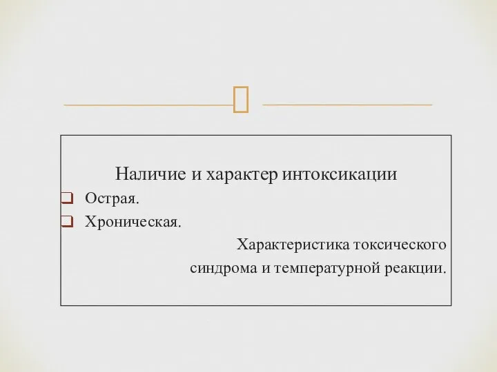 Наличие и характер интоксикации Острая. Хроническая. Характеристика токсического синдрома и температурной реакции.