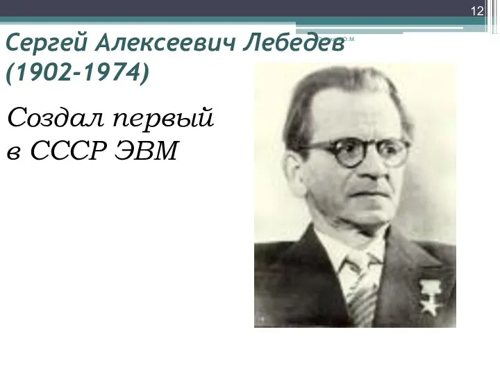 Сергей Алексеевич Лебедев (1902-1974) Создал первый в СССР ЭВМ Потехина О.М.