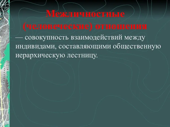 Межличностные (человеческие) отношения — совокупность взаимодействий между индивидами, составляющими общественную иерархическую лестницу.