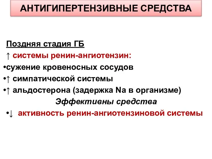 АНТИГИПЕРТЕНЗИВНЫЕ СРЕДСТВА Поздняя стадия ГБ ↑ системы ренин-ангиотензин: сужение кровеносных сосудов