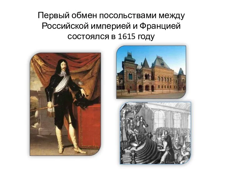 Первый обмен посольствами между Российской империей и Францией состоялся в 1615 году