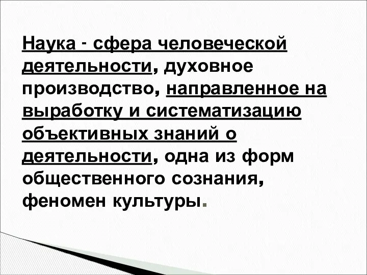 Наука - сфера человеческой деятельности, духовное производ­ство, направленное на выработку и