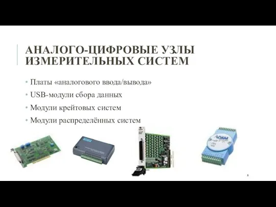 АНАЛОГО-ЦИФРОВЫЕ УЗЛЫ ИЗМЕРИТЕЛЬНЫХ СИСТЕМ Платы «аналогового ввода/вывода» USB-модули сбора данных Модули крейтовых систем Модули распределённых систем