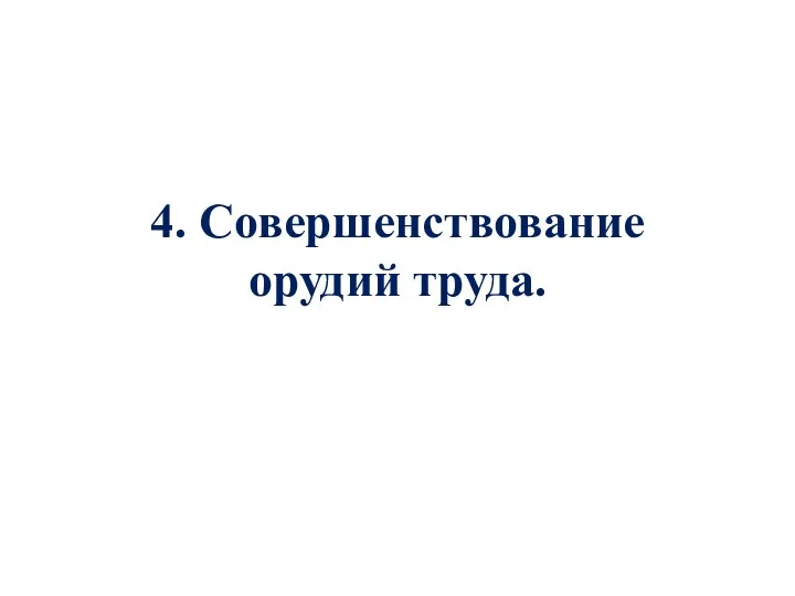 4. Совершенствование орудий труда.