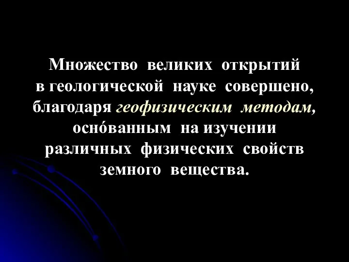 Множество великих открытий в геологической науке совершено, благодаря геофизическим методам, оснóванным