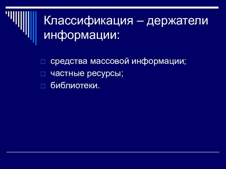 Классификация – держатели информации: средства массовой информации; частные ресурсы; библиотеки.